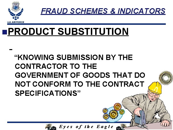 FRAUD SCHEMES & INDICATORS n. PRODUCT SUBSTITUTION “KNOWING SUBMISSION BY THE CONTRACTOR TO THE