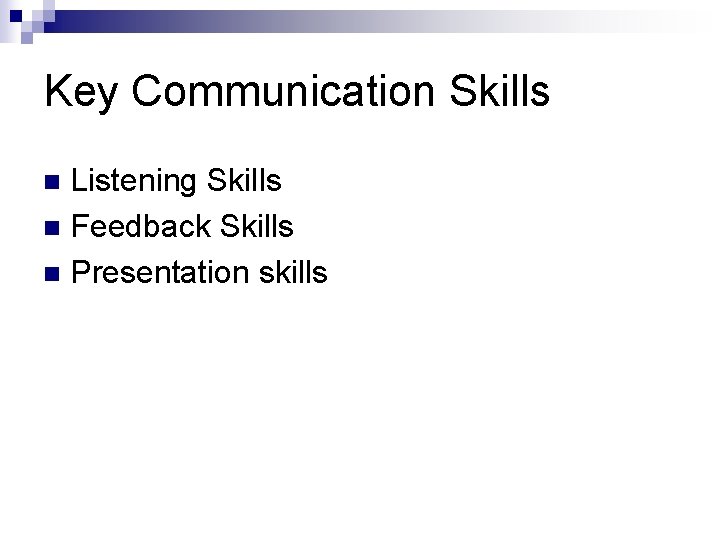 Key Communication Skills Listening Skills n Feedback Skills n Presentation skills n 