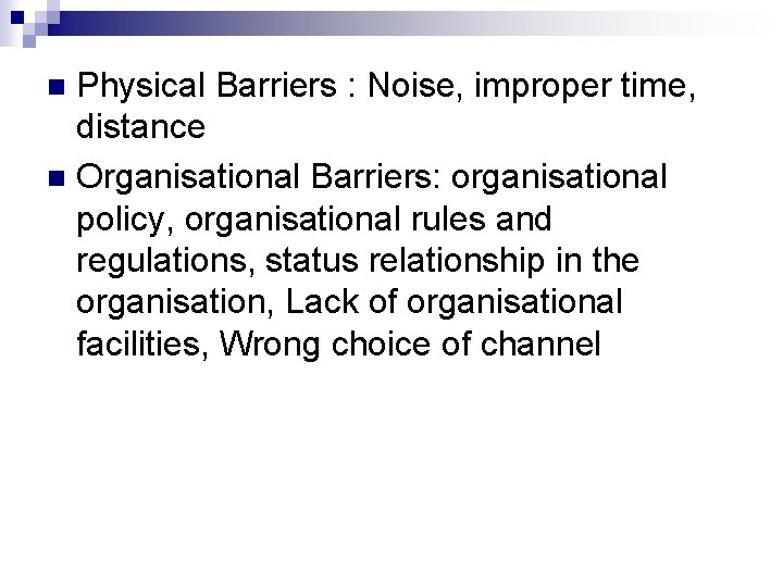 Physical Barriers : Noise, improper time, distance n Organisational Barriers: organisational policy, organisational rules