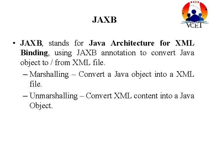 JAXB • JAXB, stands for Java Architecture for XML Binding, using JAXB annotation to