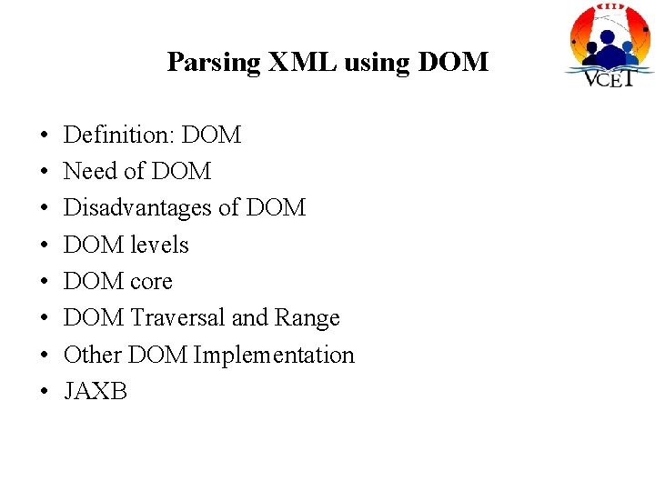 Parsing XML using DOM • • Definition: DOM Need of DOM Disadvantages of DOM