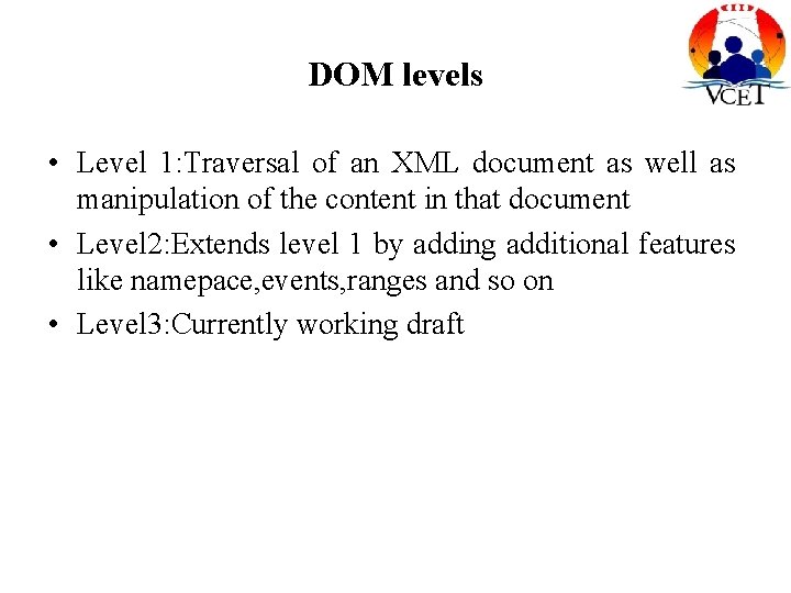 DOM levels • Level 1: Traversal of an XML document as well as manipulation