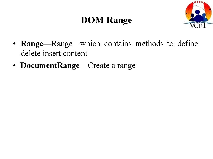 DOM Range • Range—Range which contains methods to define delete insert content • Document.