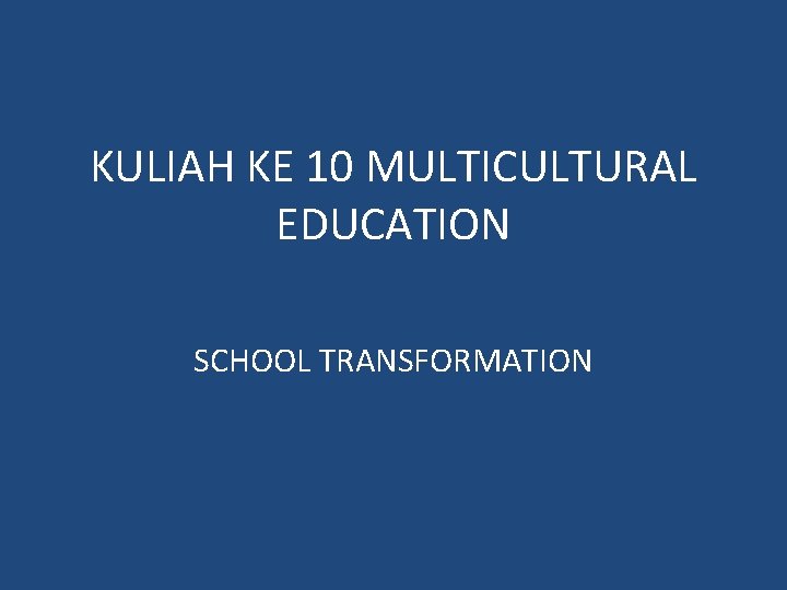 KULIAH KE 10 MULTICULTURAL EDUCATION SCHOOL TRANSFORMATION 