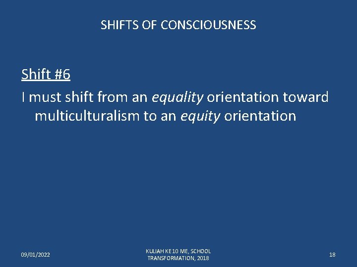 SHIFTS OF CONSCIOUSNESS Shift #6 I must shift from an equality orientation toward multiculturalism