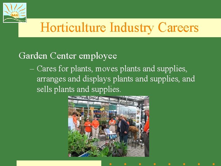 Horticulture Industry Careers Garden Center employee – Cares for plants, moves plants and supplies,