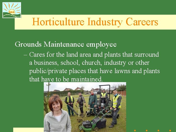 Horticulture Industry Careers Grounds Maintenance employee – Cares for the land area and plants