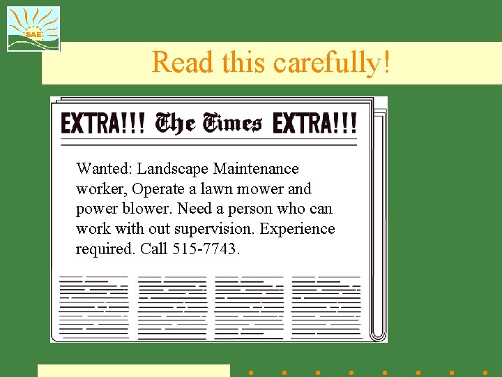 Read this carefully! Wanted: Landscape Maintenance worker, Operate a lawn mower and power blower.