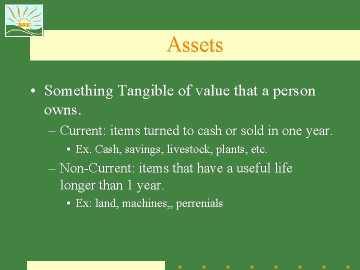 Assets • Something Tangible of value that a person owns. – Current: items turned