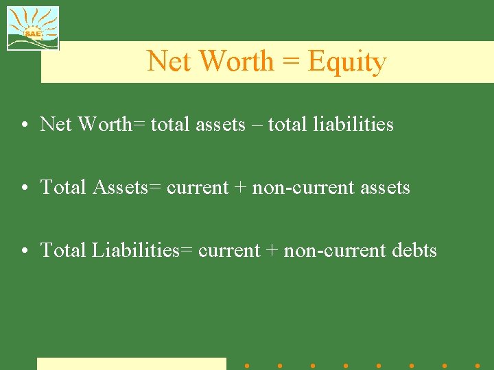 Net Worth = Equity • Net Worth= total assets – total liabilities • Total