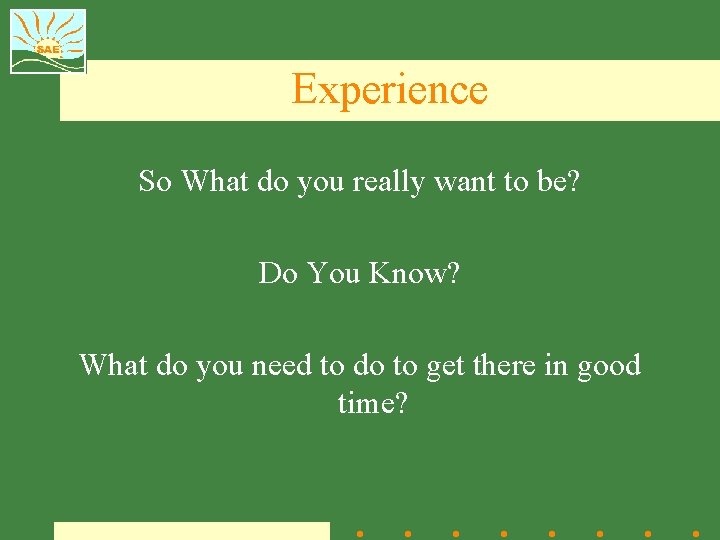 Experience So What do you really want to be? Do You Know? What do