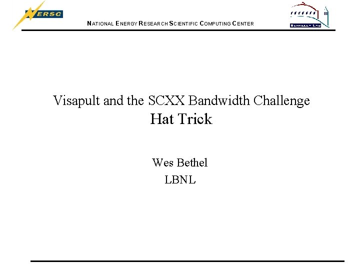 NATIONAL ENERGY RESEARCH SCIENTIFIC COMPUTING CENTER Visapult and the SCXX Bandwidth Challenge Hat Trick