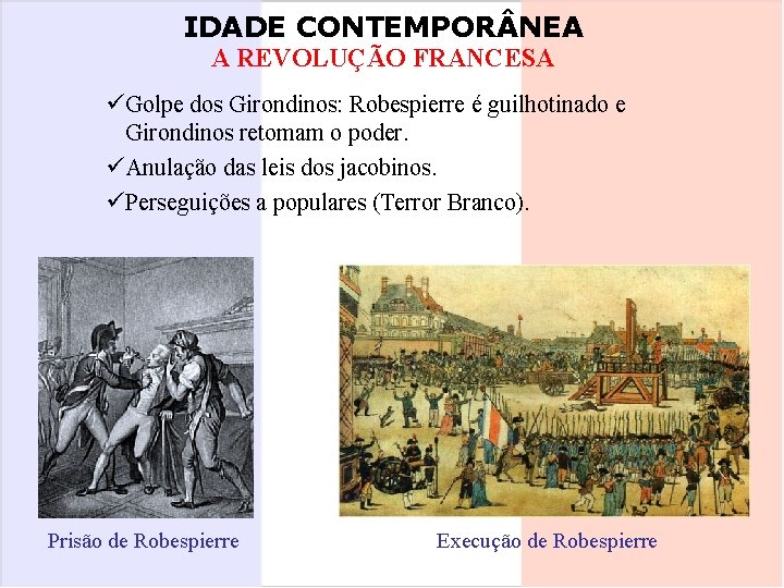 IDADE CONTEMPOR NEA A REVOLUÇÃO FRANCESA üGolpe dos Girondinos: Robespierre é guilhotinado e Girondinos