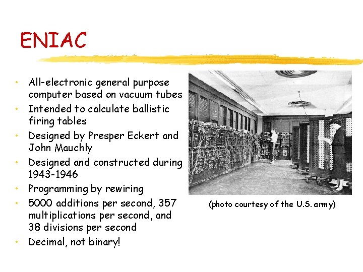 ENIAC • All-electronic general purpose computer based on vacuum tubes • Intended to calculate