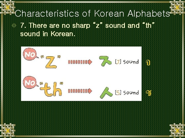 Characteristics of Korean Alphabets ° 7. There are no sharp “z” sound and “th”