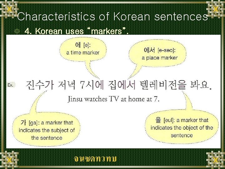 Characteristics of Korean sentences ° 4. Korean uses “markers”. จนซดทวทบ 