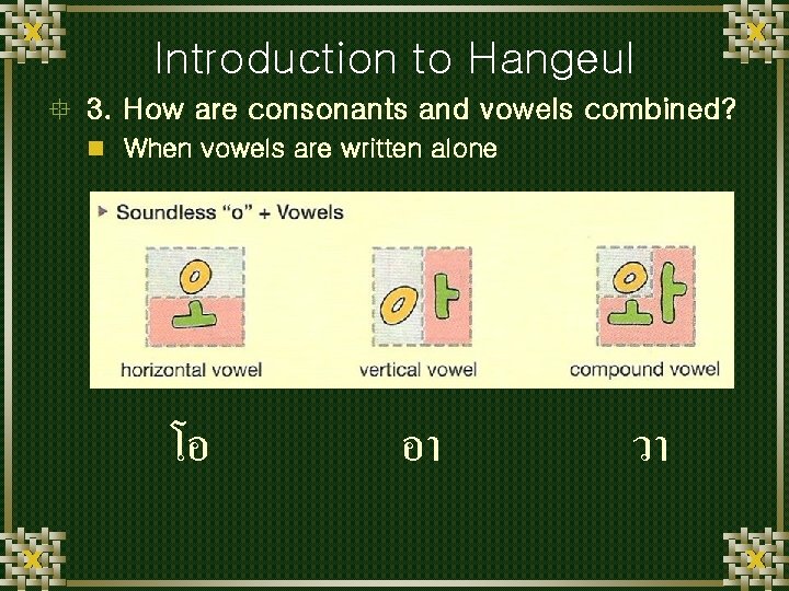 Introduction to Hangeul ° 3. How are consonants and vowels combined? n When vowels
