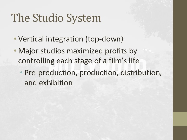 The Studio System • Vertical integration (top-down) • Major studios maximized profits by controlling