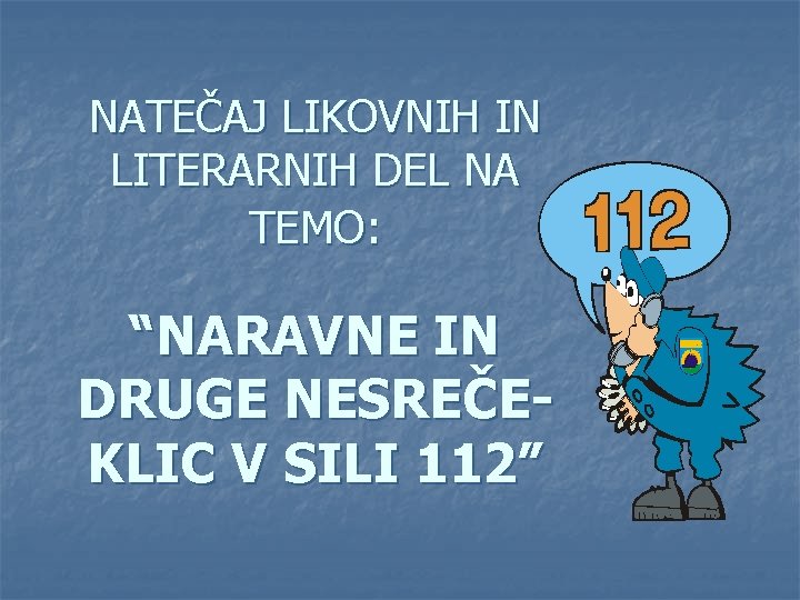 NATEČAJ LIKOVNIH IN LITERARNIH DEL NA TEMO: “NARAVNE IN DRUGE NESREČEKLIC V SILI 112”