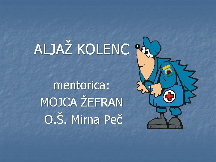 ALJAŽ KOLENC mentorica: MOJCA ŽEFRAN O. Š. Mirna Peč 