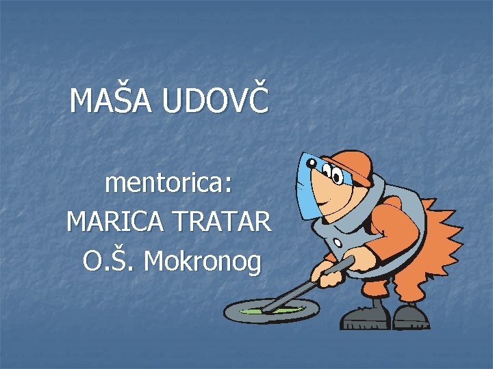 MAŠA UDOVČ mentorica: MARICA TRATAR O. Š. Mokronog 