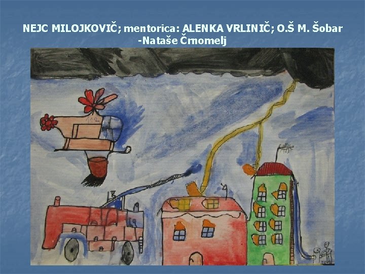 NEJC MILOJKOVIČ; mentorica: ALENKA VRLINIČ; O. Š M. Šobar -Nataše Črnomelj 