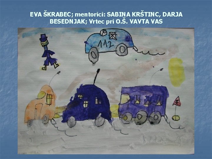 EVA ŠKRABEC; mentorici: SABINA KRŠTINC, DARJA BESEDNJAK; Vrtec pri O. Š. VAVTA VAS 