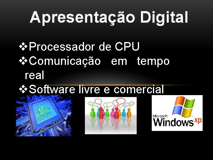 Apresentação Digital v. Processador de CPU v. Comunicação em tempo real v. Software livre