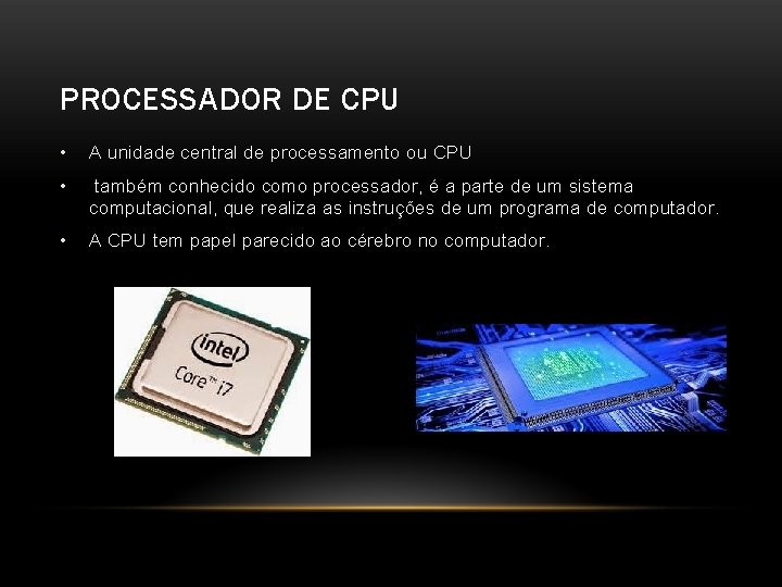 PROCESSADOR DE CPU • A unidade central de processamento ou CPU • também conhecido