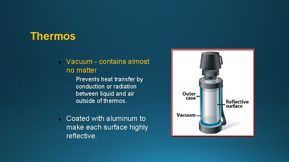 Thermos ● Vacuum - contains almost no matter – ● Prevents heat transfer by