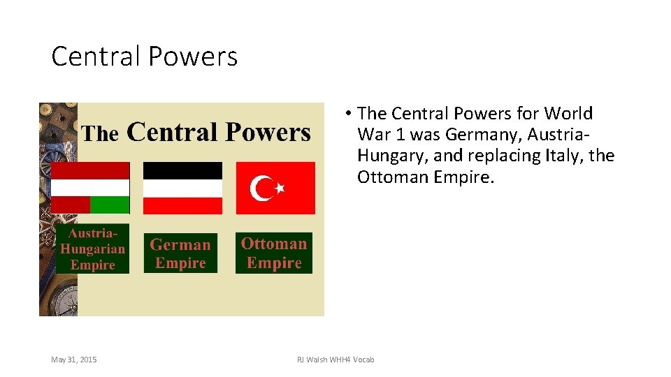 Central Powers • The Central Powers for World War 1 was Germany, Austria. Hungary,