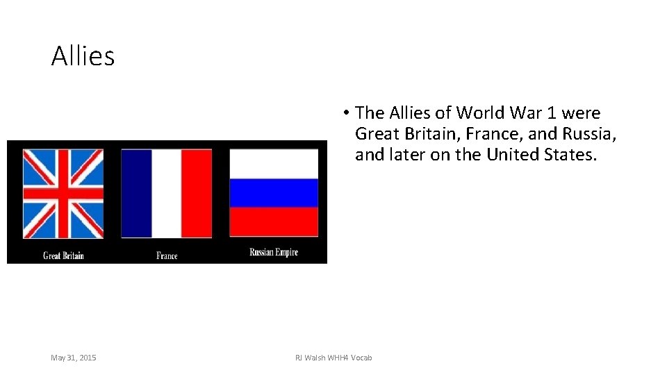 Allies • The Allies of World War 1 were Great Britain, France, and Russia,