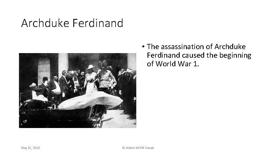 Archduke Ferdinand • The assassination of Archduke Ferdinand caused the beginning of World War