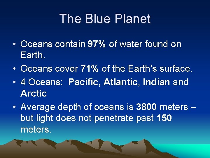 The Blue Planet • Oceans contain 97% of water found on Earth. • Oceans