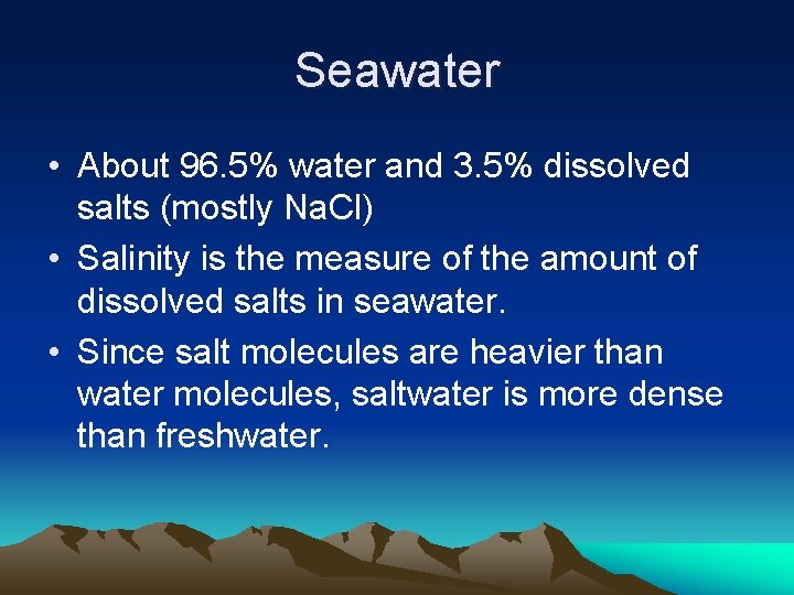 Seawater • About 96. 5% water and 3. 5% dissolved salts (mostly Na. Cl)