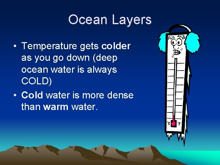 Ocean Layers • Temperature gets colder as you go down (deep ocean water is