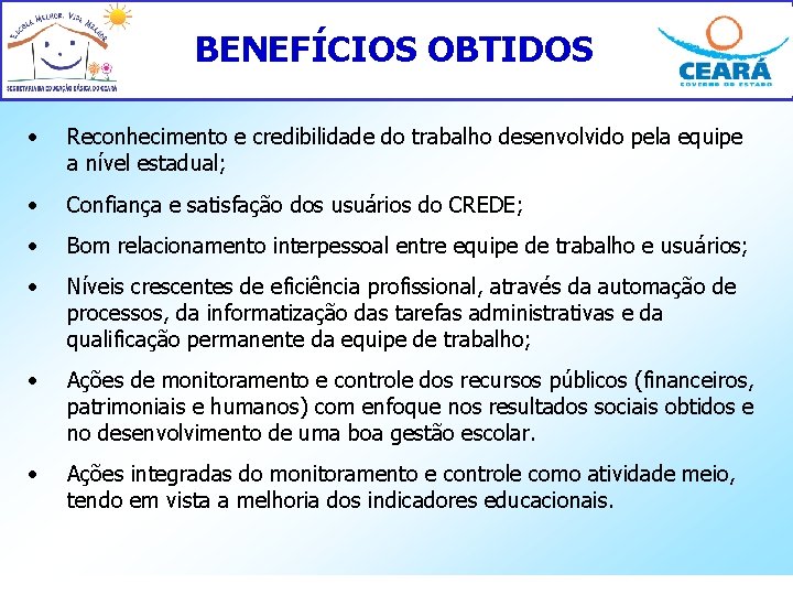 BENEFÍCIOS OBTIDOS • Reconhecimento e credibilidade do trabalho desenvolvido pela equipe a nível estadual;