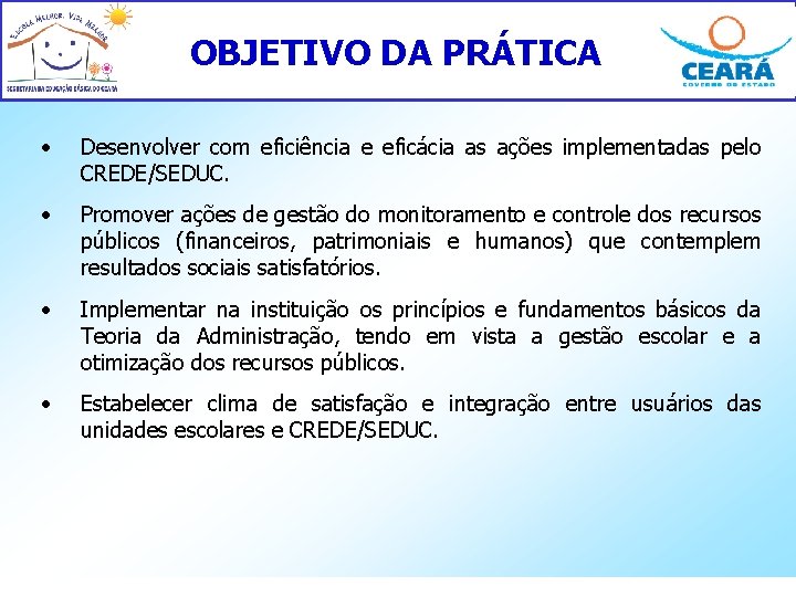 OBJETIVO DA PRÁTICA • Desenvolver com eficiência e eficácia as ações implementadas pelo CREDE/SEDUC.