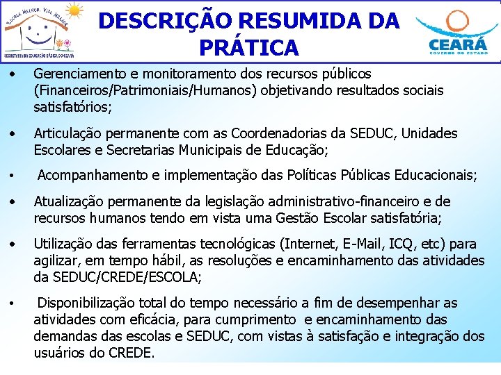 DESCRIÇÃO RESUMIDA DA PRÁTICA • Gerenciamento e monitoramento dos recursos públicos (Financeiros/Patrimoniais/Humanos) objetivando resultados