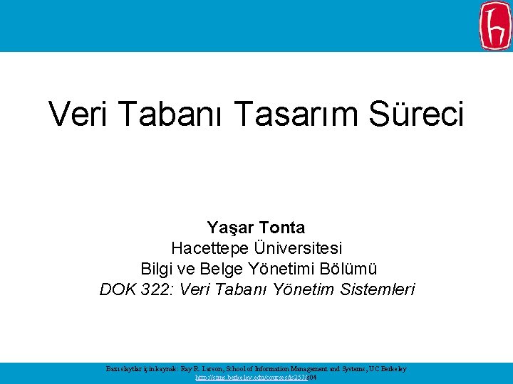 Veri Tabanı Tasarım Süreci Yaşar Tonta Hacettepe Üniversitesi Bilgi ve Belge Yönetimi Bölümü DOK