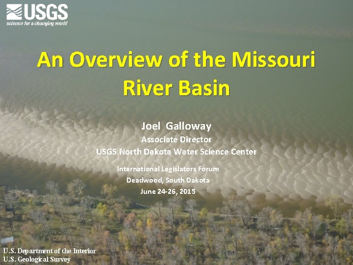 An Overview of the Missouri River Basin Joel Galloway Associate Director USGS North Dakota