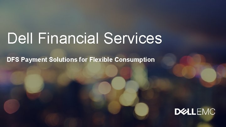 Dell Financial Services DFS Payment Solutions for Flexible Consumption Dell Financial Services 