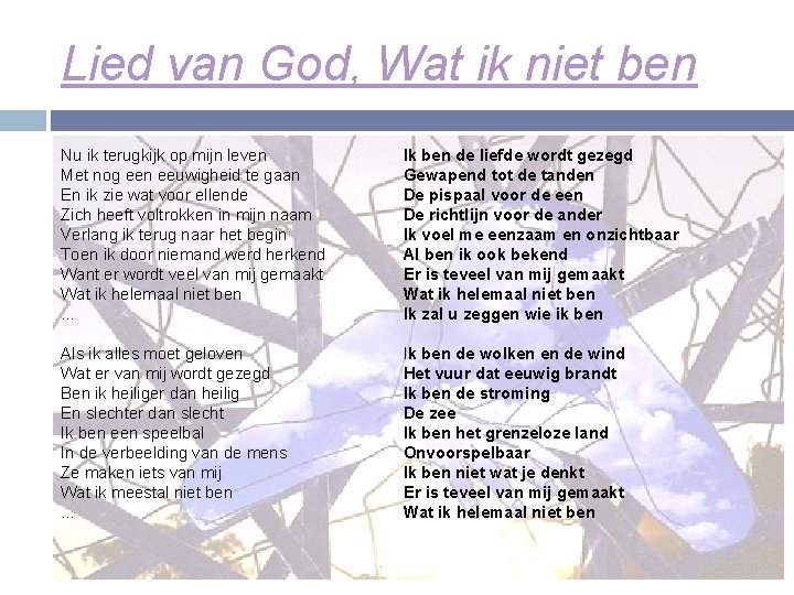 Lied van God, Wat ik niet ben Nu ik terugkijk op mijn leven Met