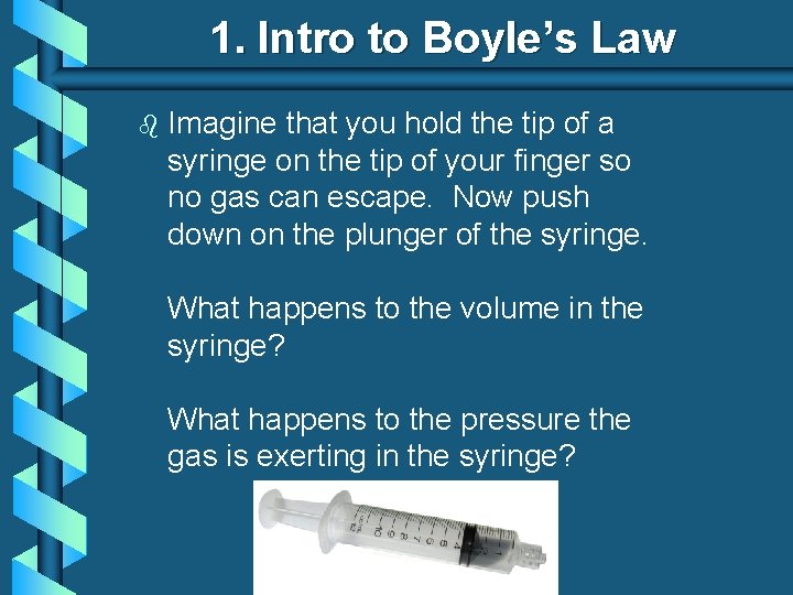 1. Intro to Boyle’s Law b Imagine that you hold the tip of a