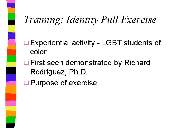 Training: Identity Pull Exercise q Experiential activity - LGBT students of color q First