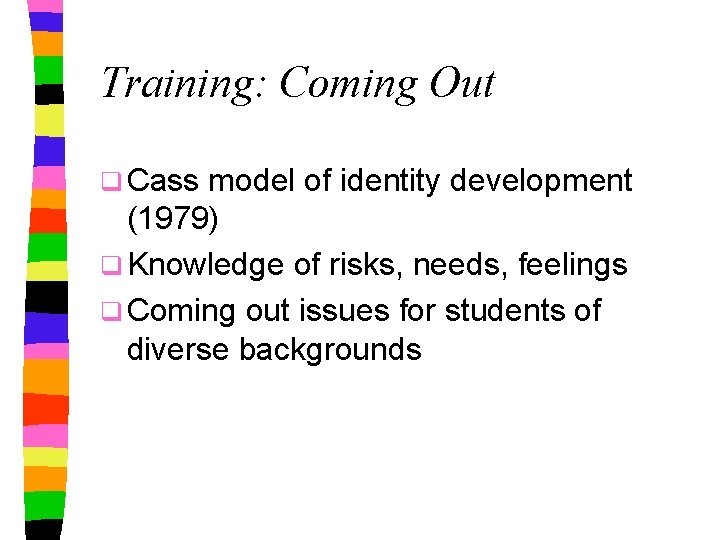 Training: Coming Out q Cass model of identity development (1979) q Knowledge of risks,