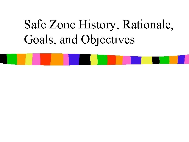 Safe Zone History, Rationale, Goals, and Objectives 