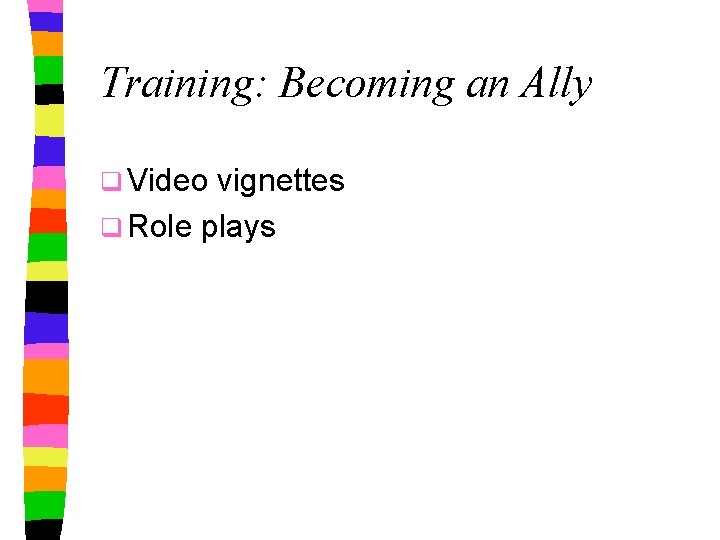 Training: Becoming an Ally q Video vignettes q Role plays 