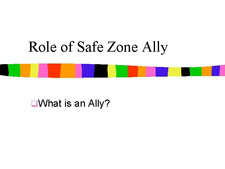 Role of Safe Zone Ally q. What is an Ally? 