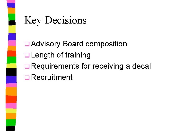 Key Decisions q Advisory Board composition q Length of training q Requirements for receiving